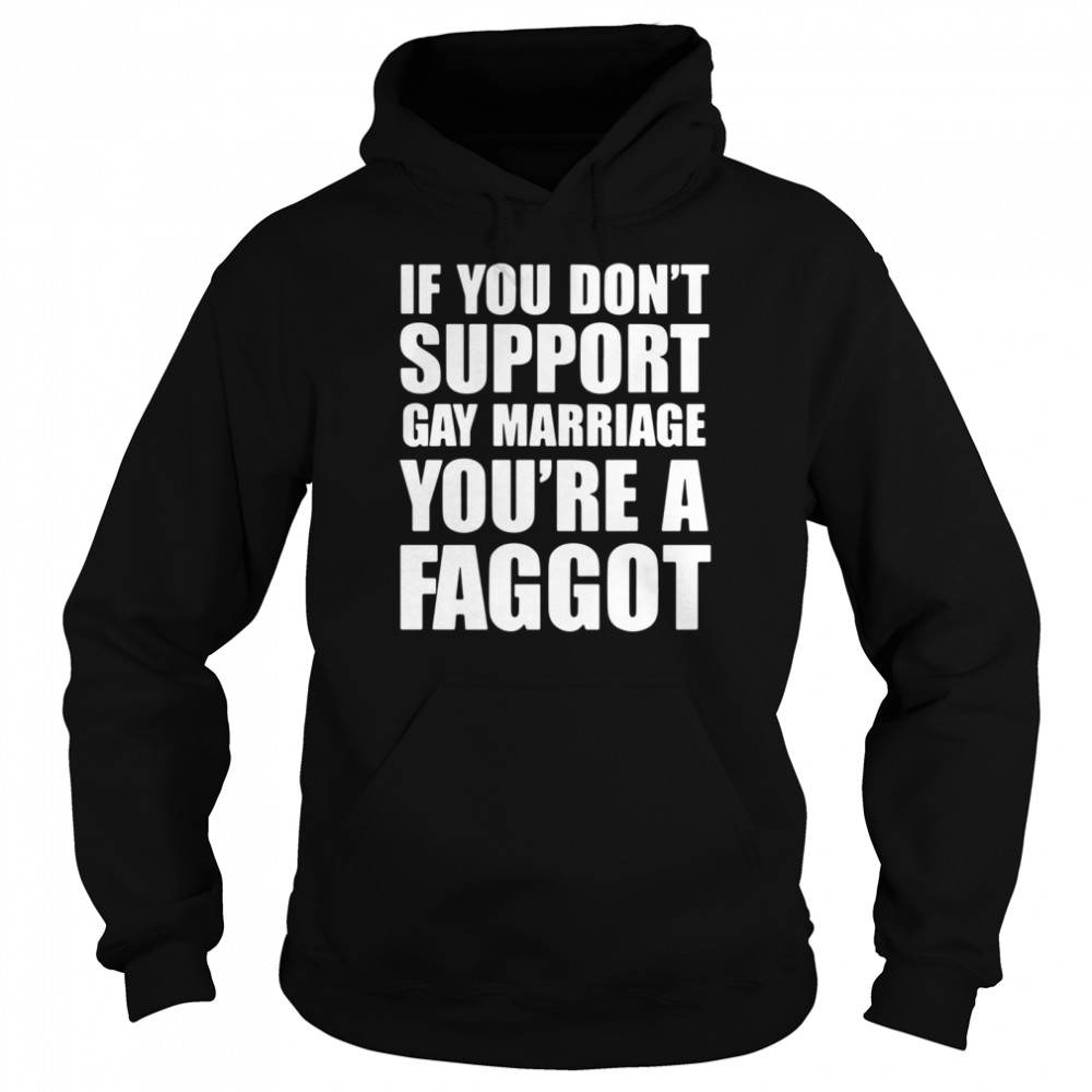 If You Don’t Support Gay Marriage You’re A Faggot  Unisex Hoodie