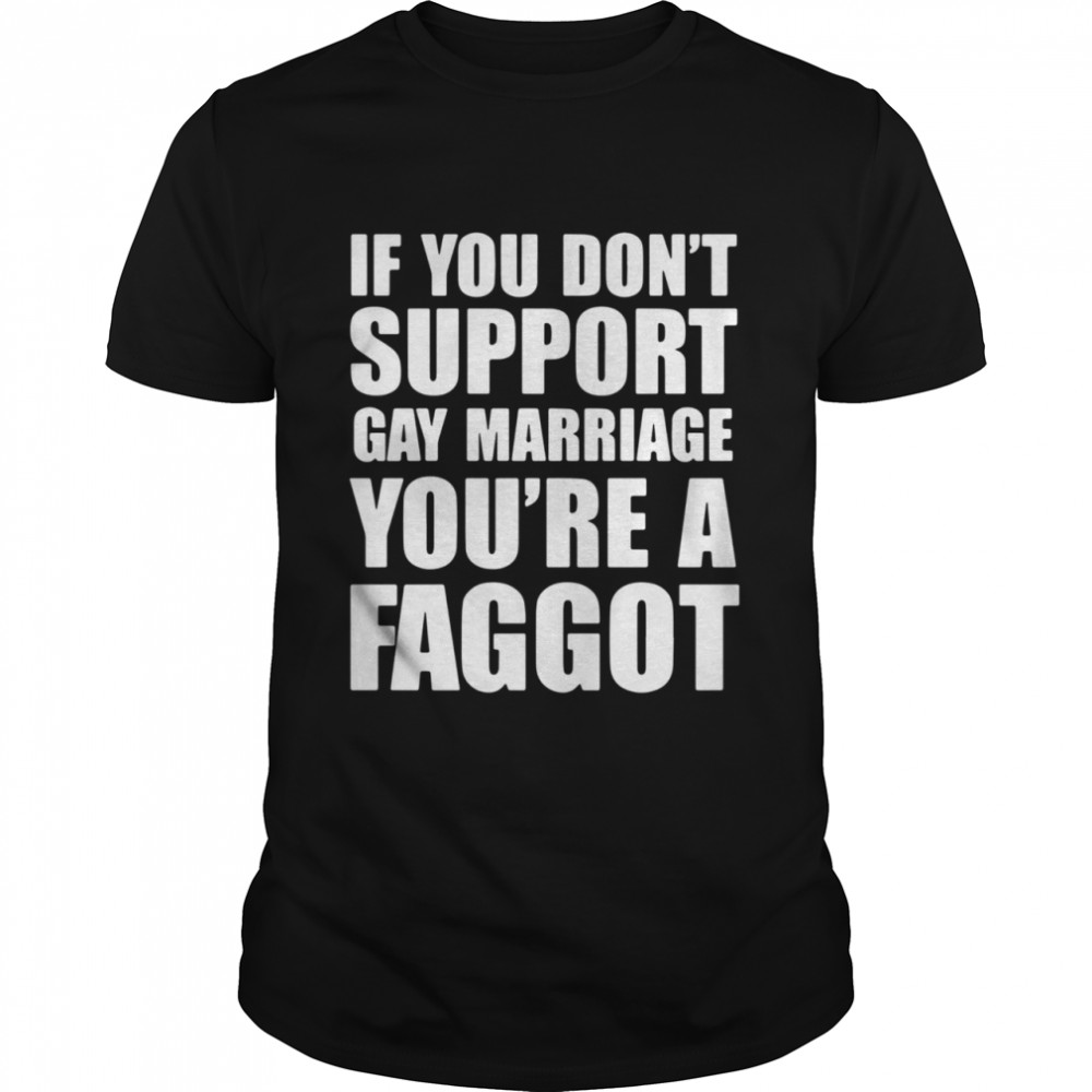 If You Don’t Support Gay Marriage You’re A Faggot  Classic Men's T-shirt