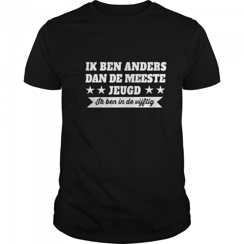 Ik Ben Anders Dan De Meeste Jeugd Ik Ben In De Vijftig shirt