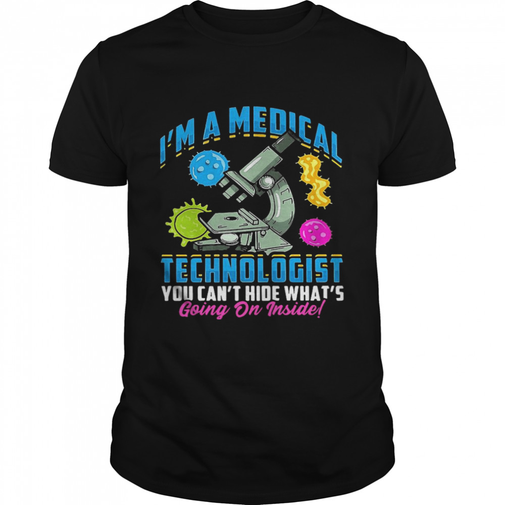 Im A Medical Technologist You Cant Hide What’s Going On Inside shirt