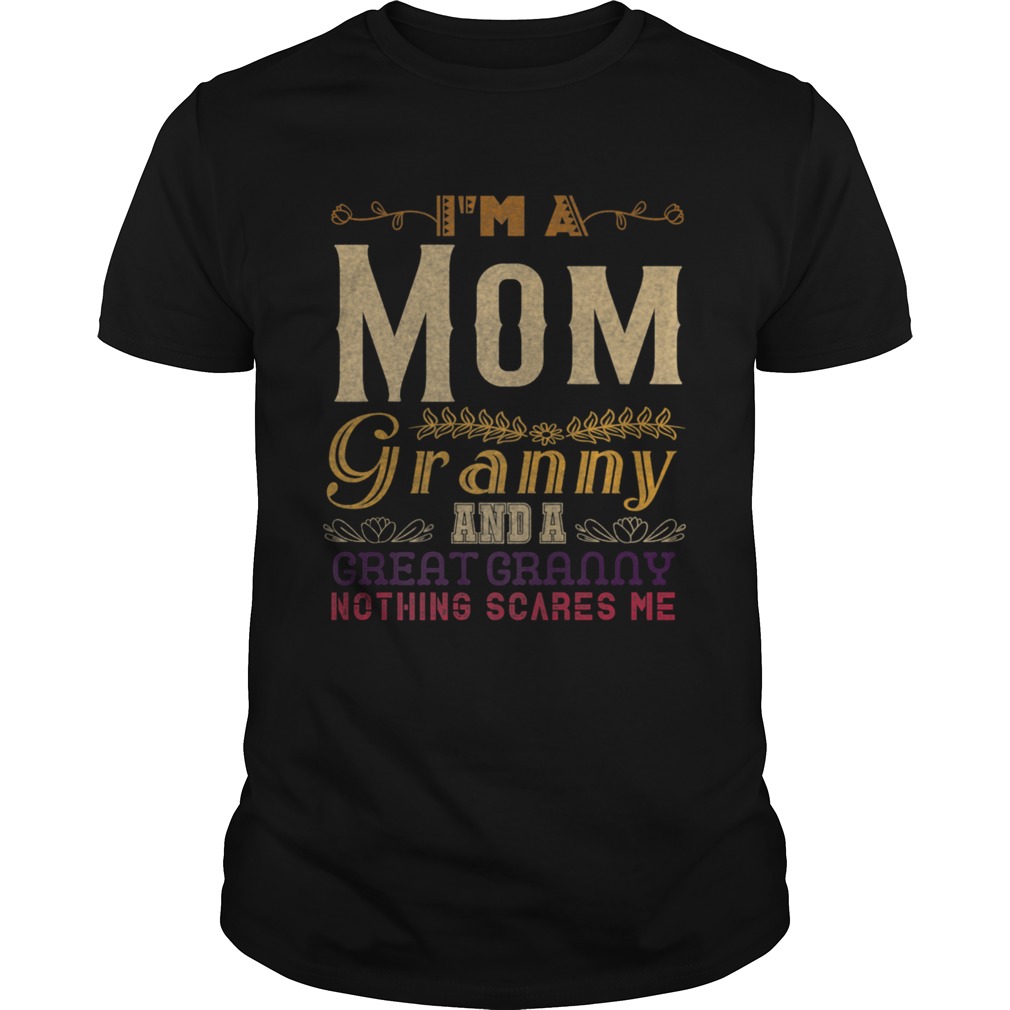 Im A Mom Granny And A Great Granny Nothing Scares Me shirt