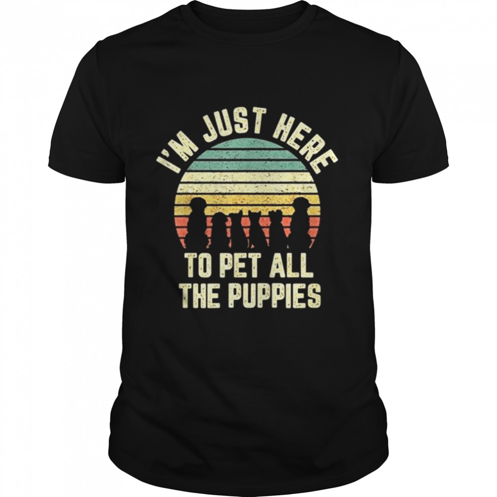 Im Just Here To Pet All The Puppies shirt