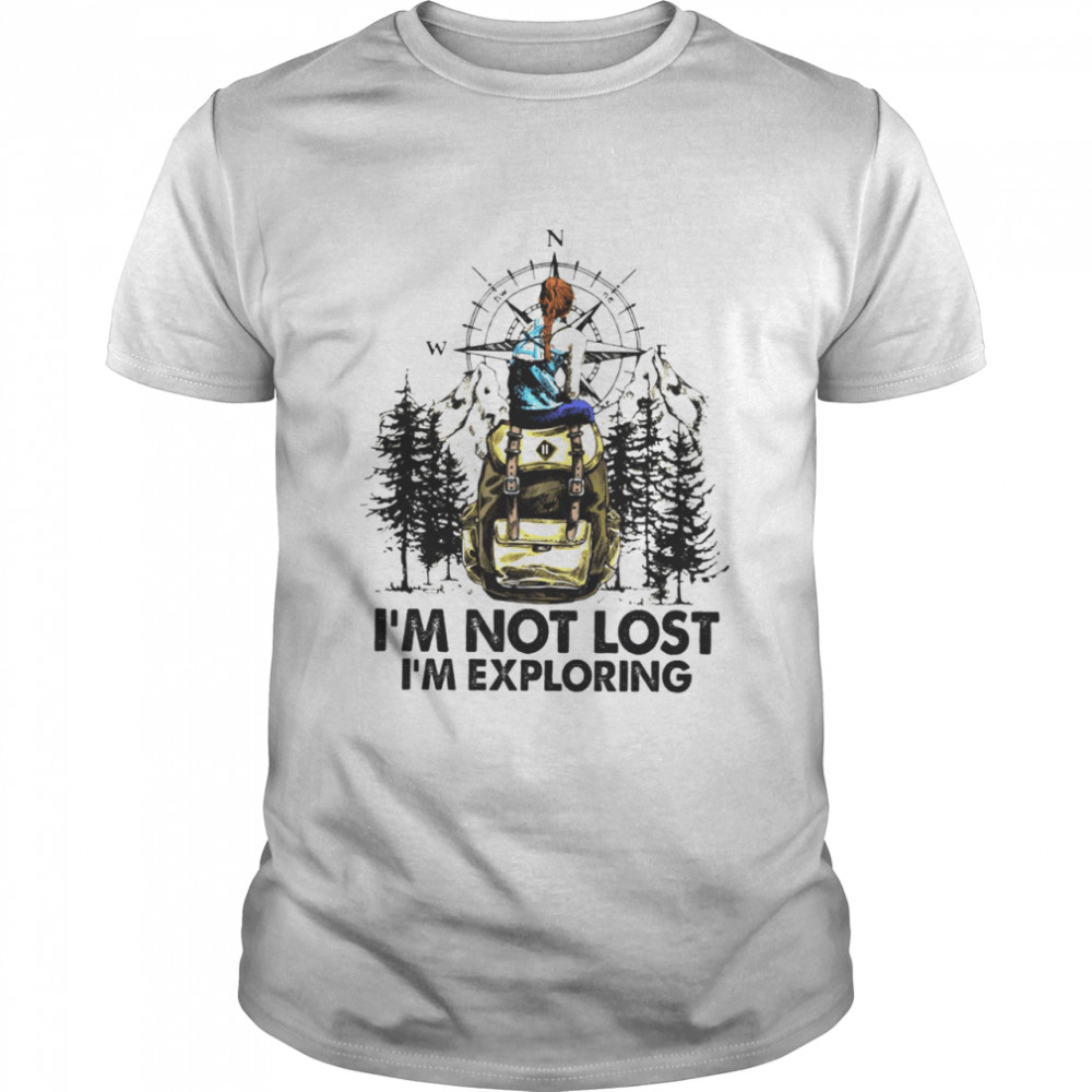 Im Not Lost Im Exploring shirt