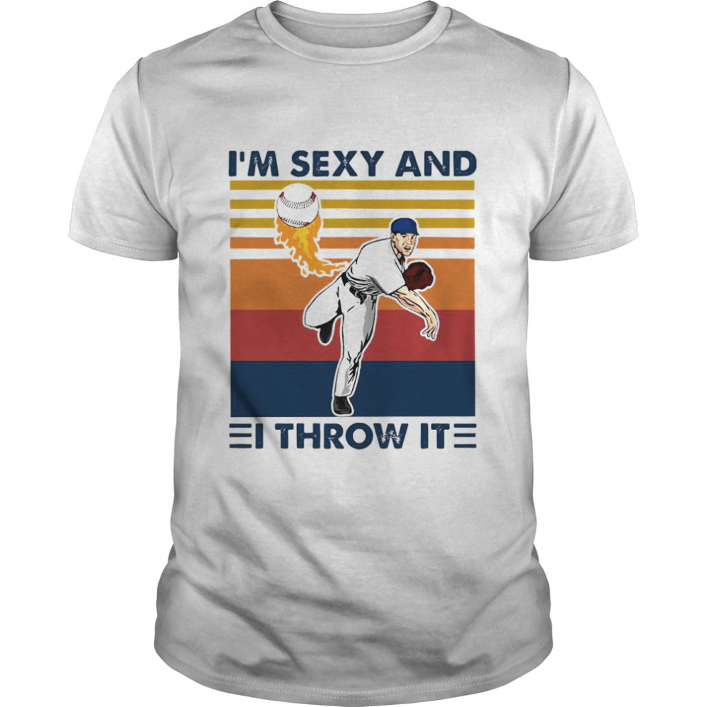 Im Sexy And I Throw It shirt