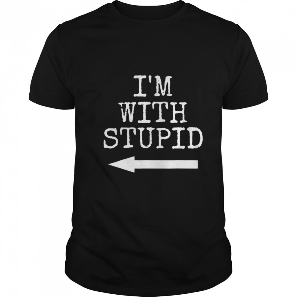 Im Stupid Im with Stupid Couples Gift shirt