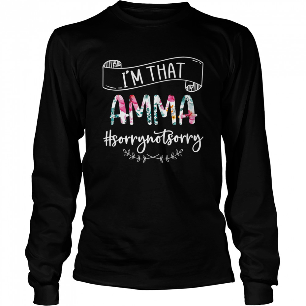 Im That Amma Sorry Not Sorry  Long Sleeved T-shirt