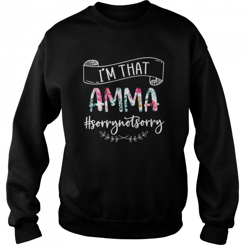 Im That Amma Sorry Not Sorry  Unisex Sweatshirt