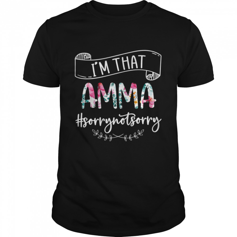 Im That Amma Sorry Not Sorry shirt