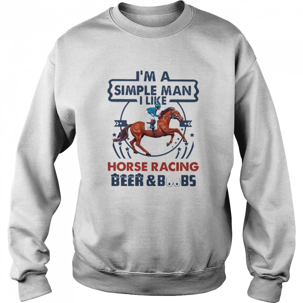 Im a simple man I like Horse Racing Beer and Boobs  Unisex Sweatshirt