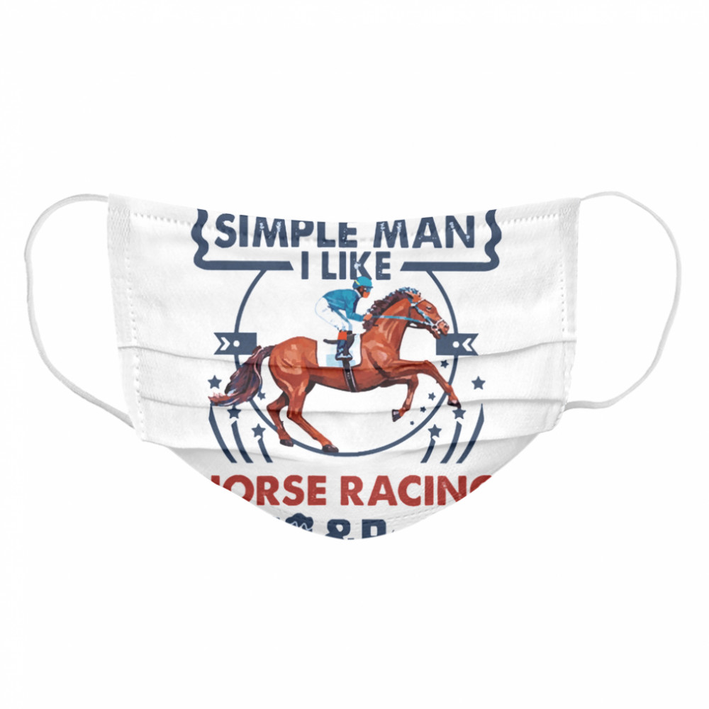 Im a simple man I like Horse Racing Beer and Boobs  Cloth Face Mask