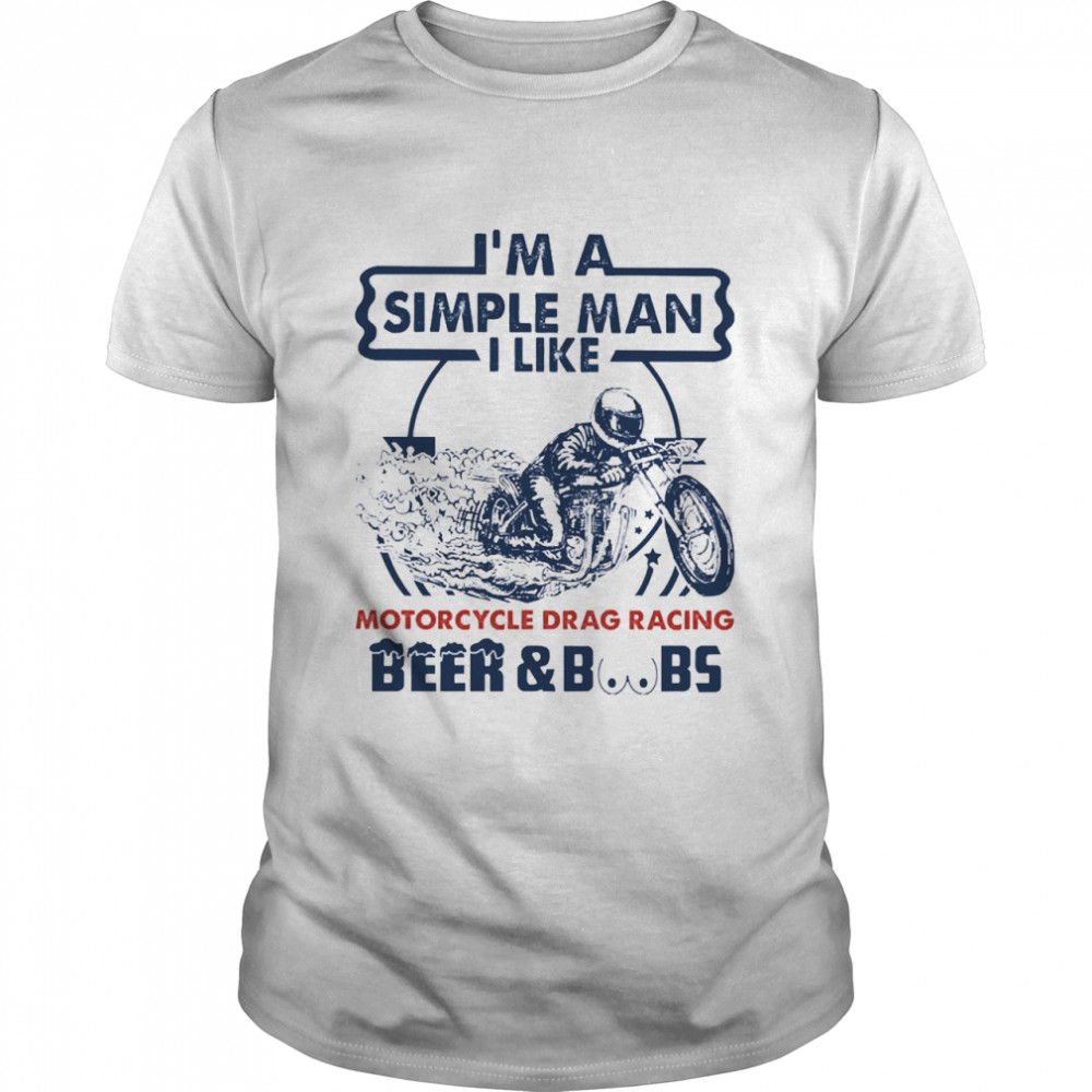 Im a simple man I like Motorcycle Drag Racing Beer and Boobs shirt