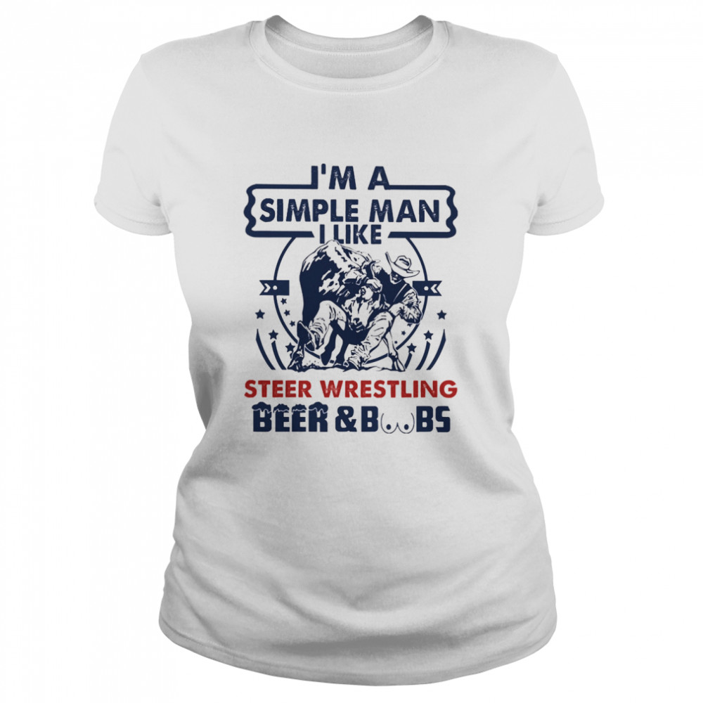 Im a simple man I like Steer Wrestling Beer and Boobs  Classic Women's T-shirt