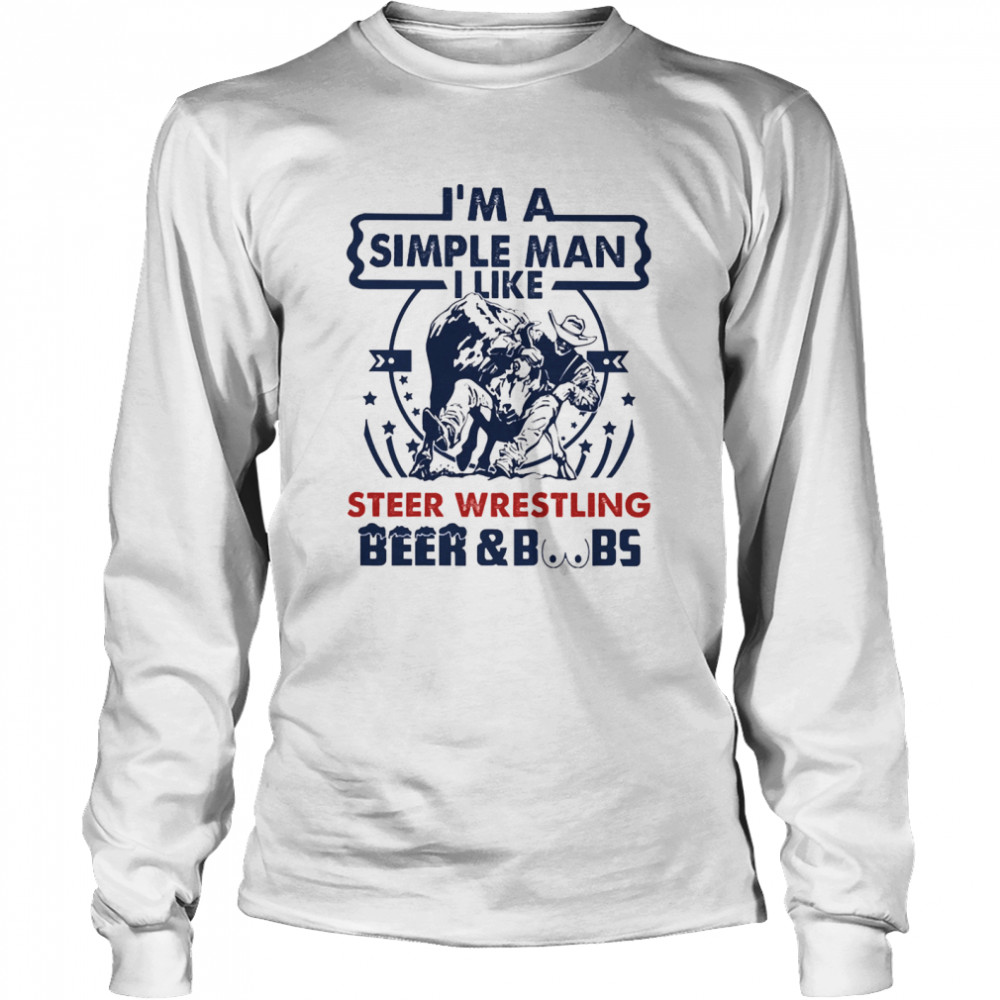 Im a simple man I like Steer Wrestling Beer and Boobs  Long Sleeved T-shirt