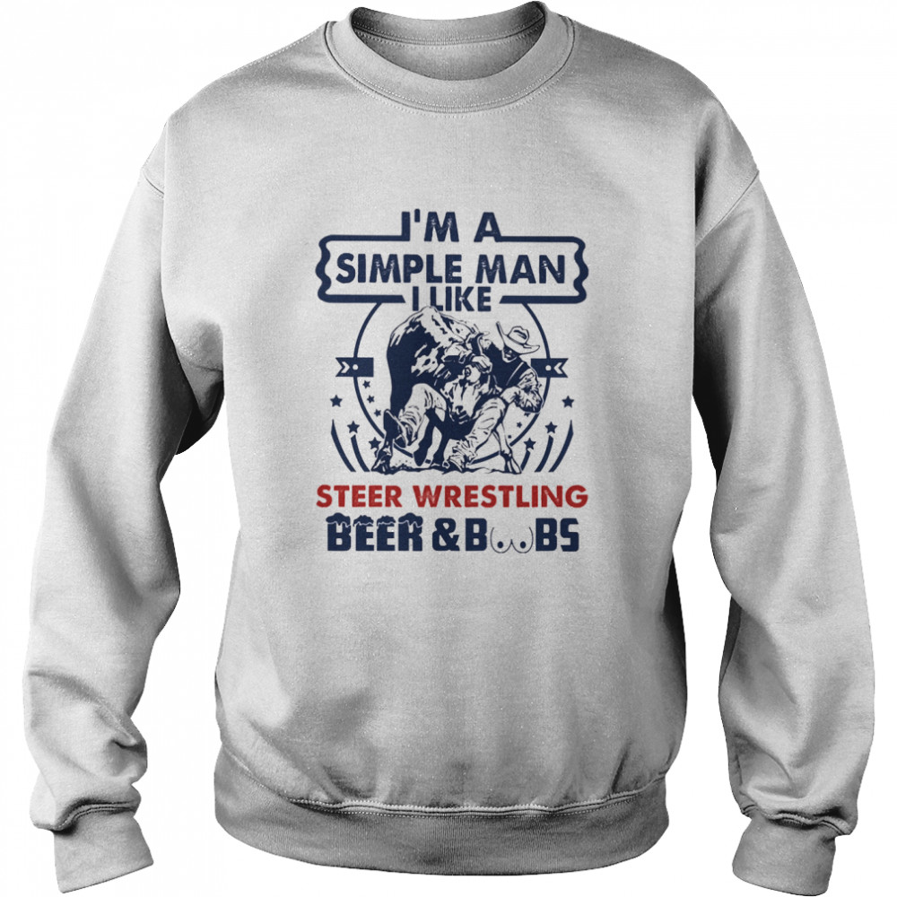 Im a simple man I like Steer Wrestling Beer and Boobs  Unisex Sweatshirt