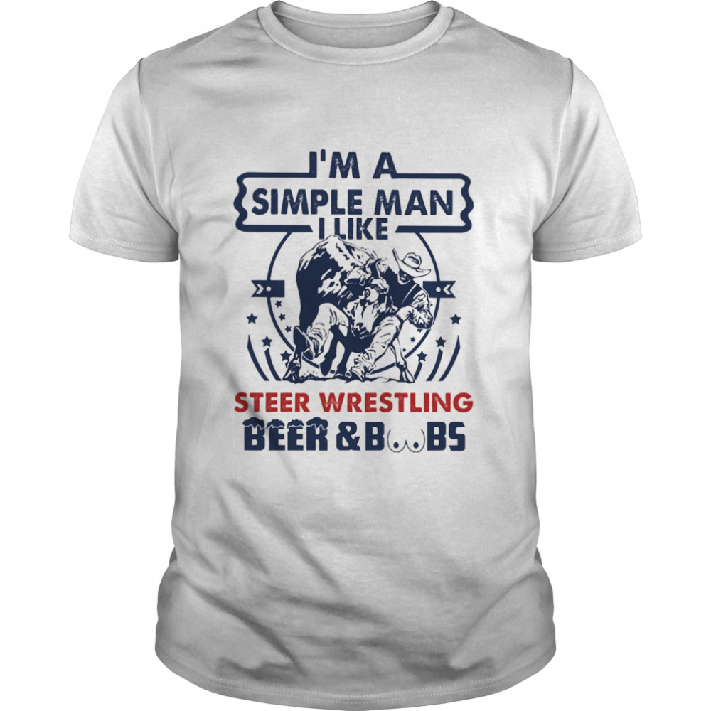 Im a simple man I like Steer Wrestling Beer and Boobs  Classic Men's T-shirt