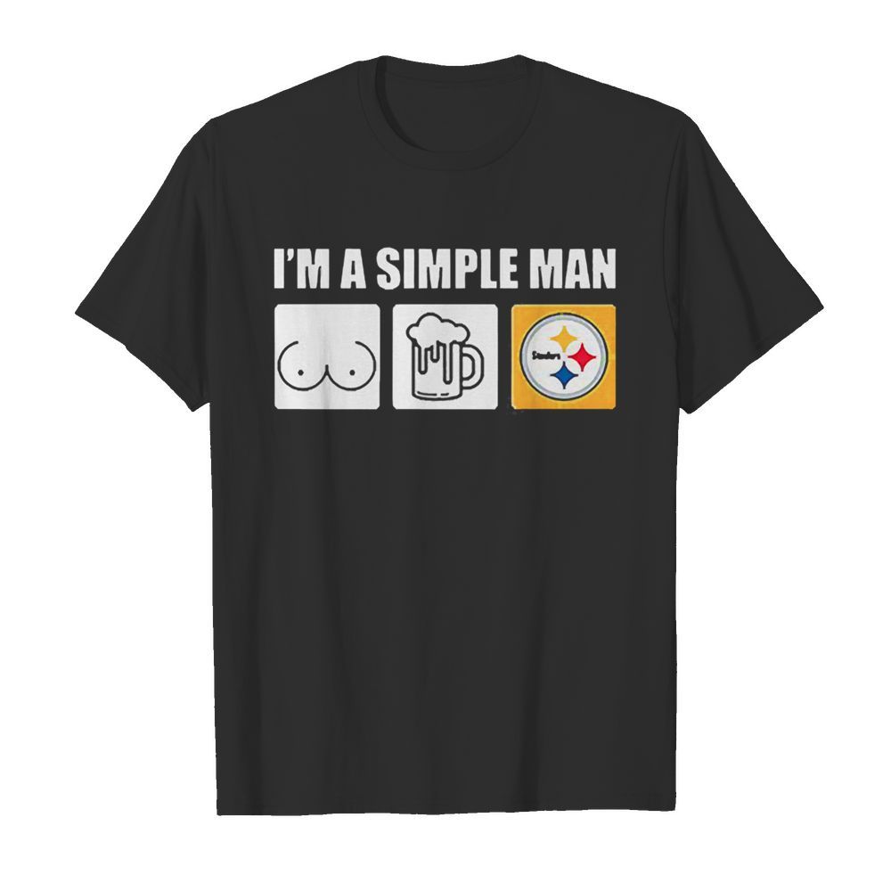 Im a simple man I like boobs beer and Pittsburgh Steelers shirt