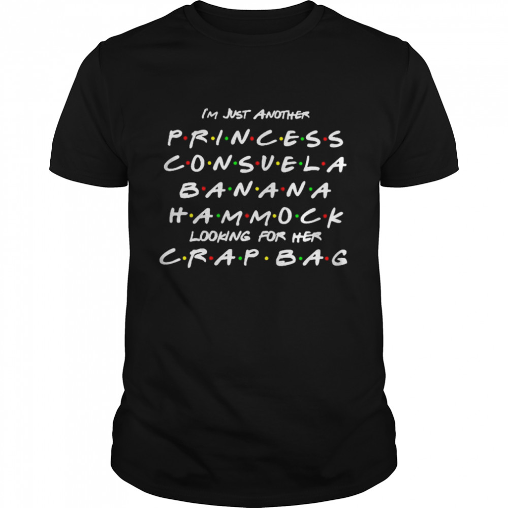 Im just another princess consuela banana hammock looking for her crap bag shirt