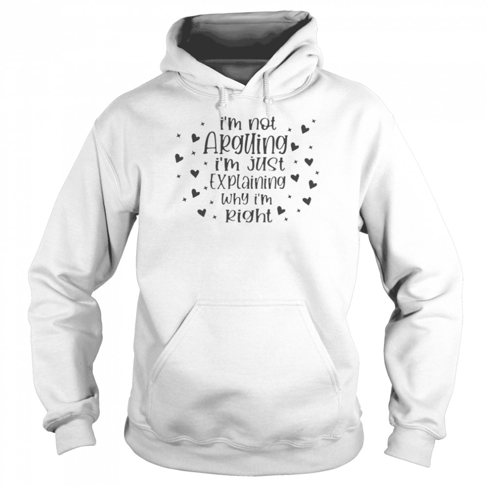 Im not arguing Im just explaining why Im right  Unisex Hoodie