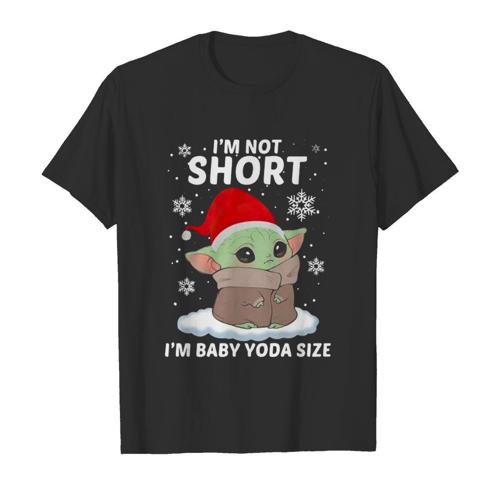 Im not short Im Santa baby Yoda size Christmas shirt