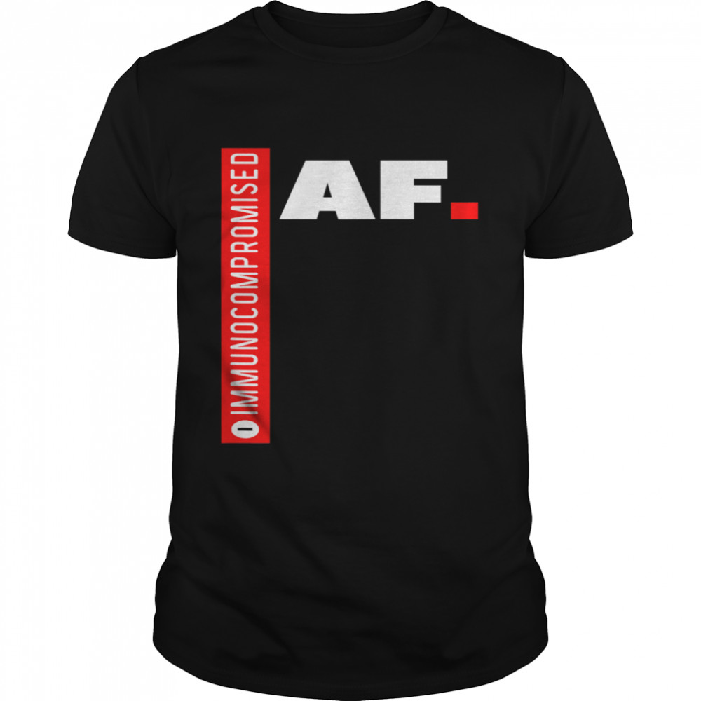 Immunocompromised Af shirt