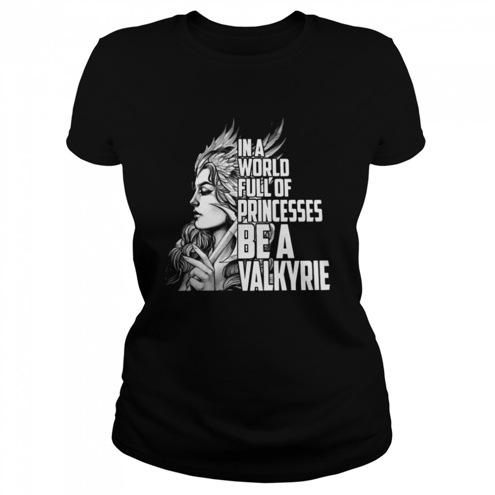 In A World Full Of Princesses Be A Valkyrie  Classic Women's T-shirt