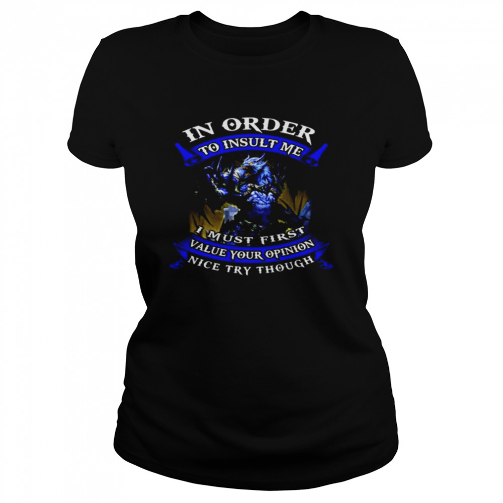 In Order To Insult Me I Must First Value Your Opinion Nice Try Though  Classic Women's T-shirt