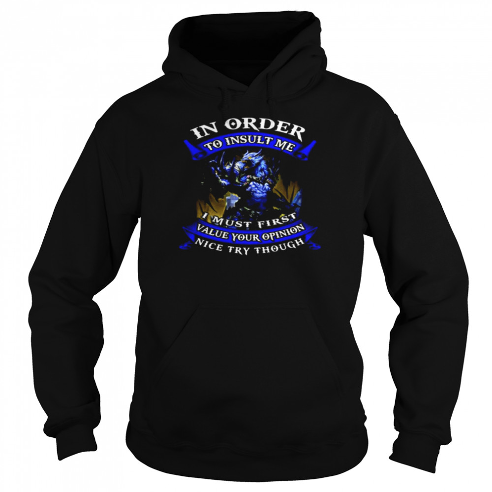 In Order To Insult Me I Must First Value Your Opinion Nice Try Though  Unisex Hoodie