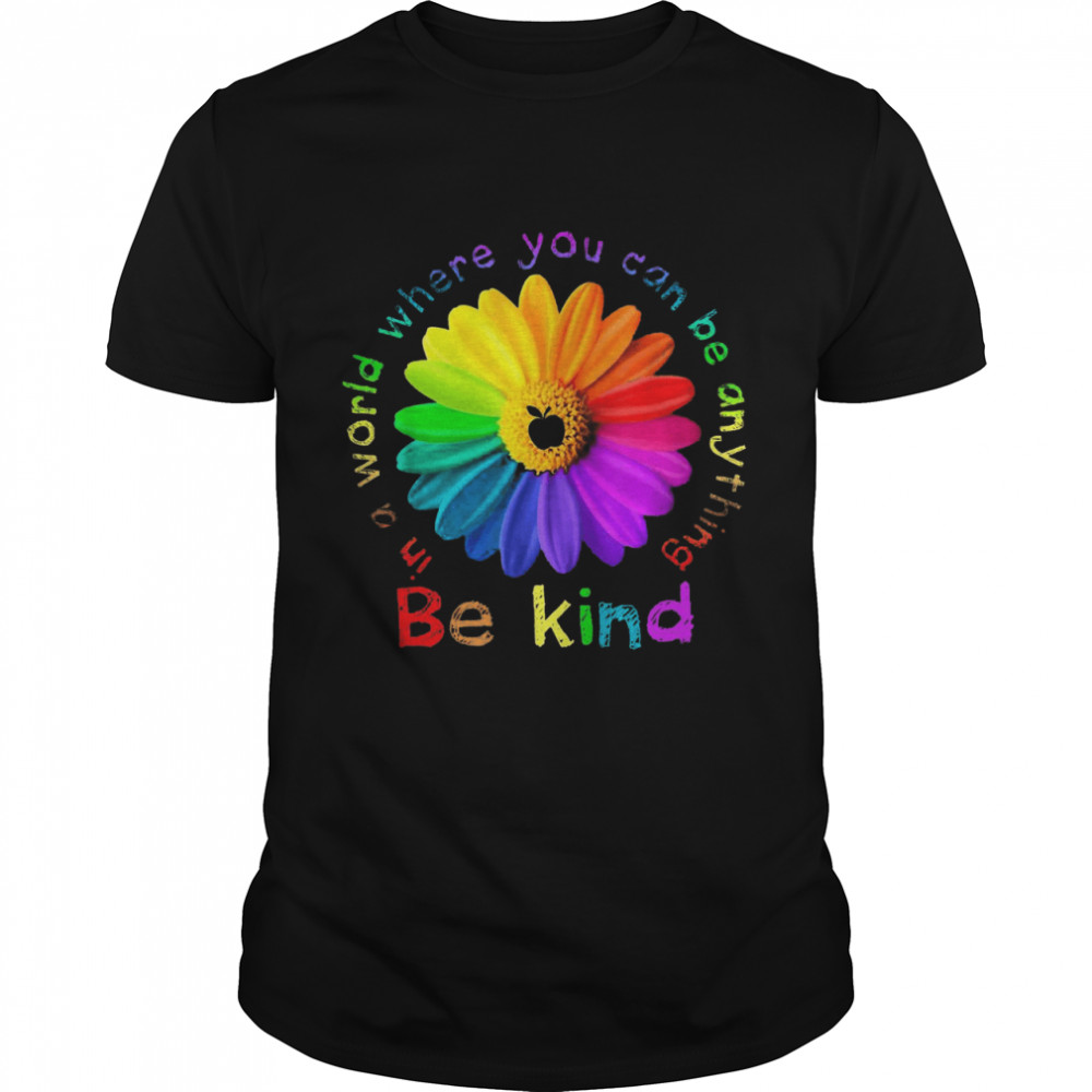 In a world where you can be anything be kind shirt