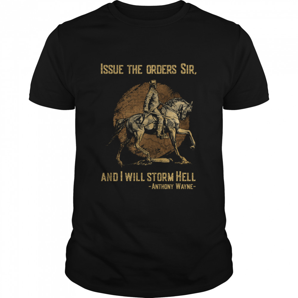 Issue The Orders Sir And I Will Storm Hell Anthony Wayne Horse shirt