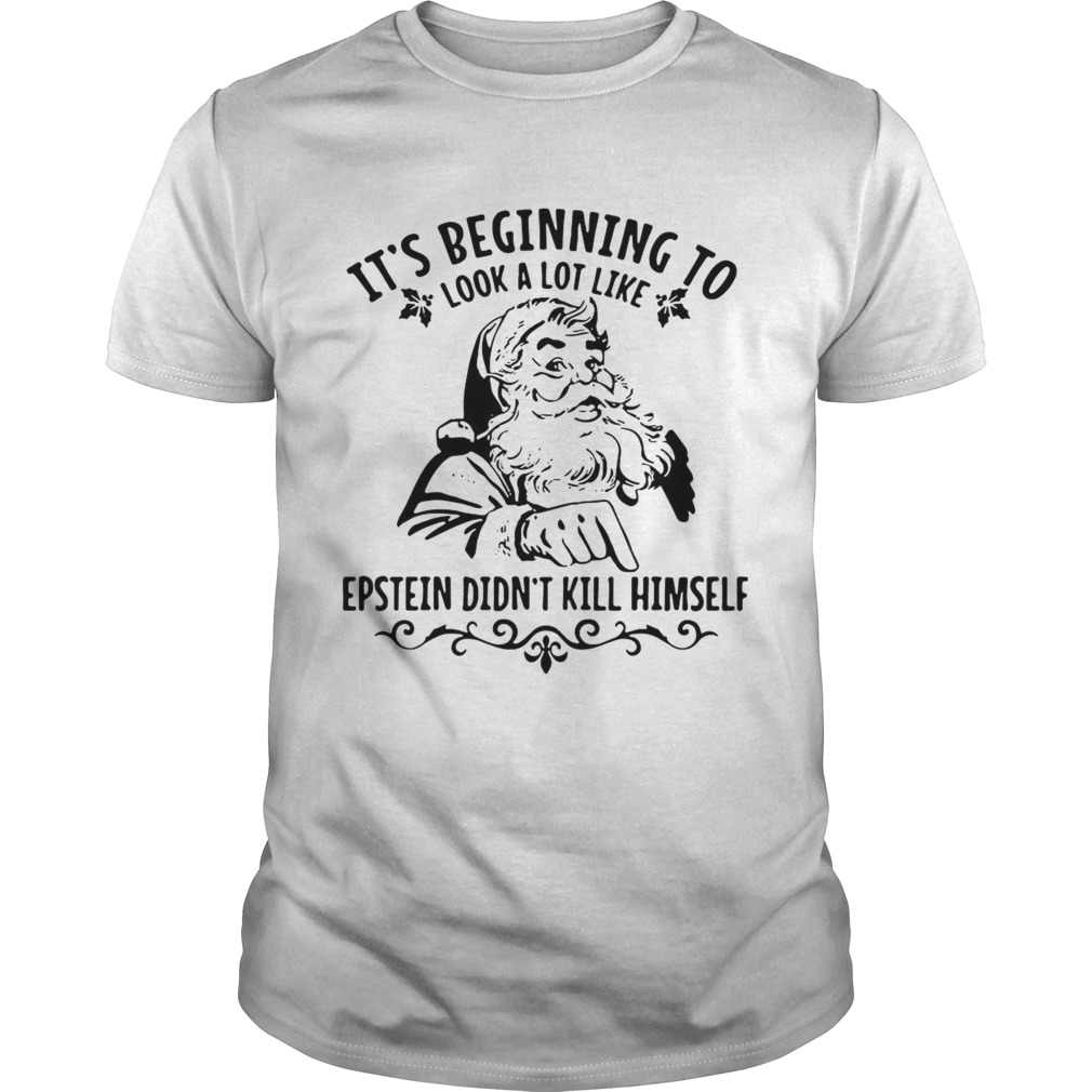 Its Beginning To Look A Lot Like Epstein Didnt Kill Himself Funny Santa Christmas shirt