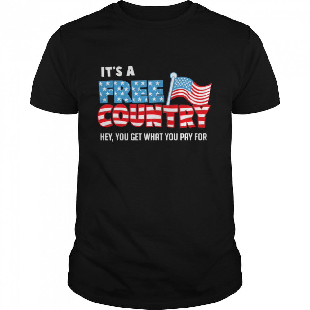 Its a free country hey you get what you pay for American flag shirt