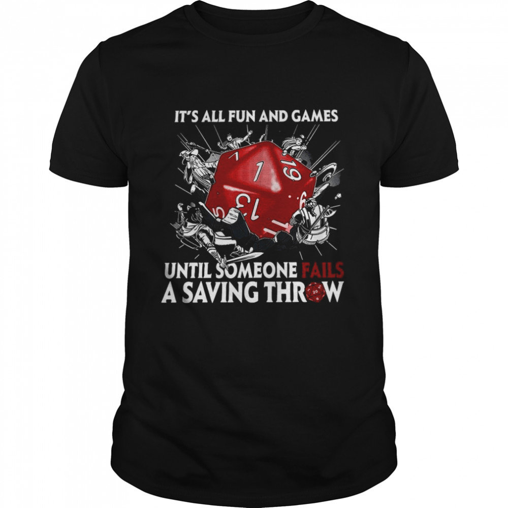 It’s All Fun And Games Until Someone Fails A Saving Throw shirt