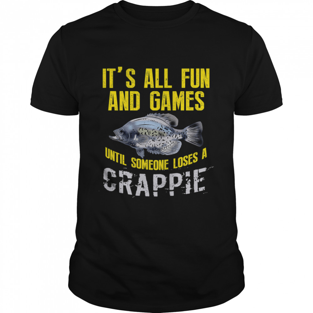 It’s All Fun And Games Until Someone Loses A Crappie Fishing Freshwater shirt