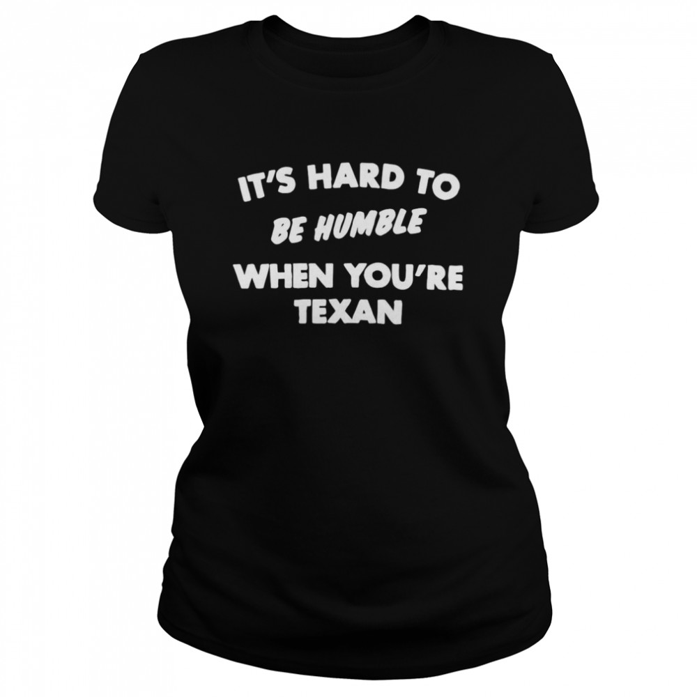 It’s Hard To Be Humble When You’re Texan  Classic Women's T-shirt