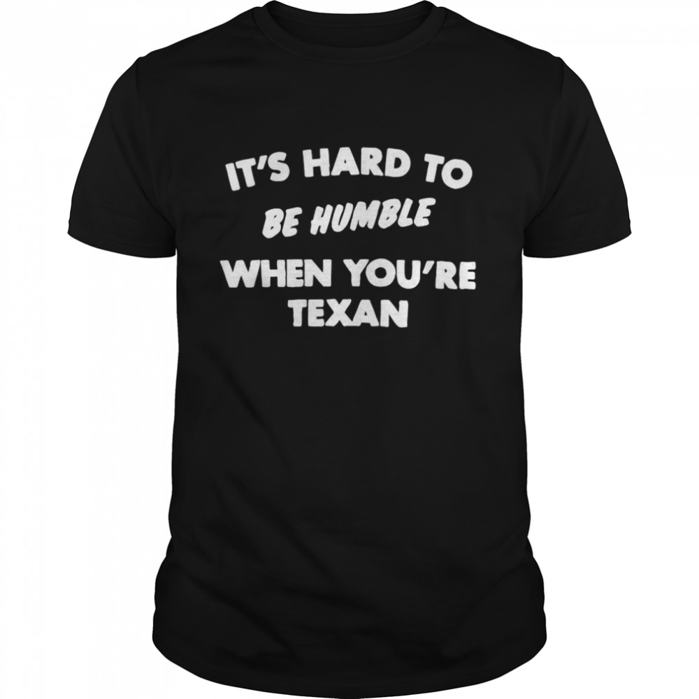 It’s Hard To Be Humble When You’re Texan  Classic Men's T-shirt