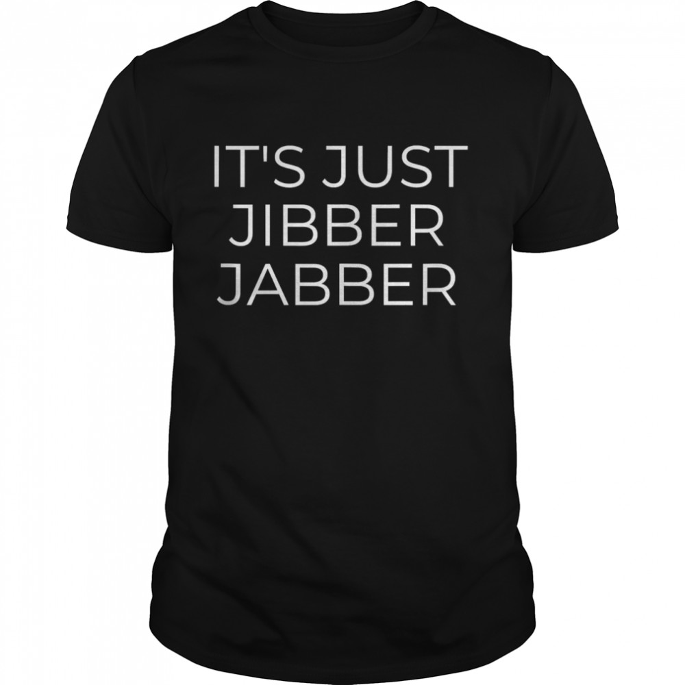 It’s Just Jibber shirt