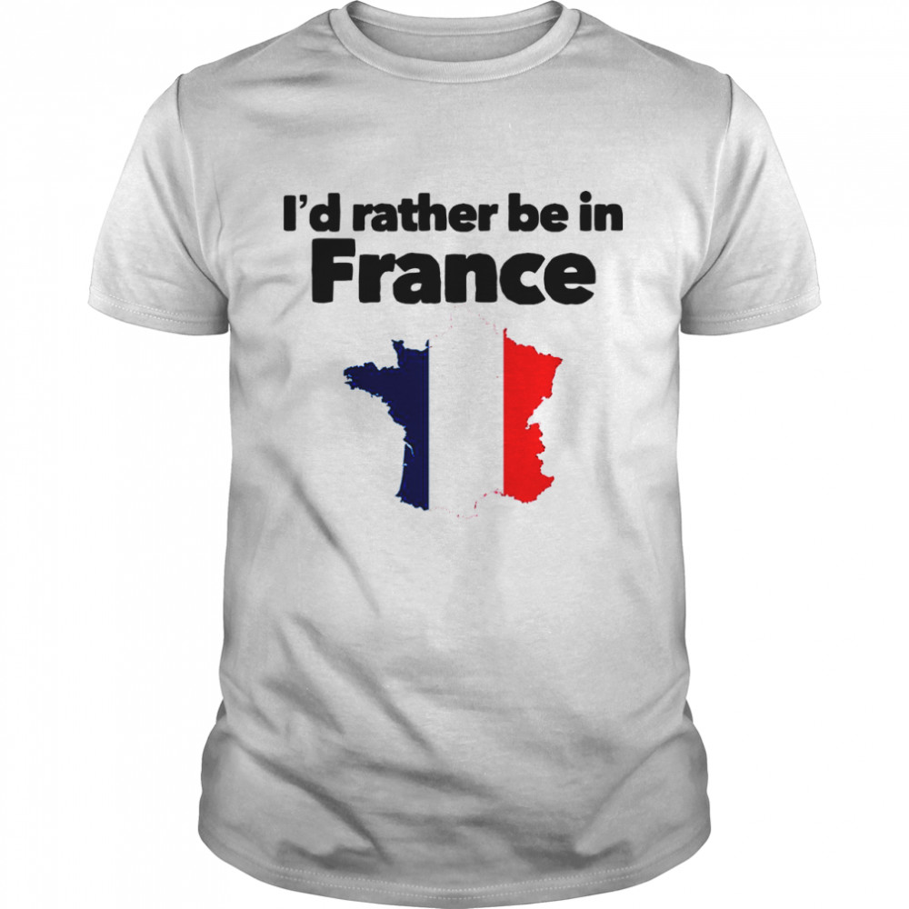 I’d Rather Be In France shirt