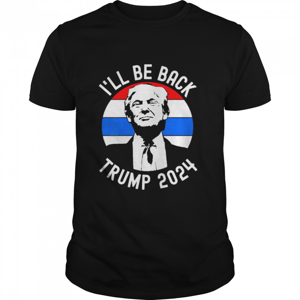 I’ll Be Back Trump 2024 Vintage shirt