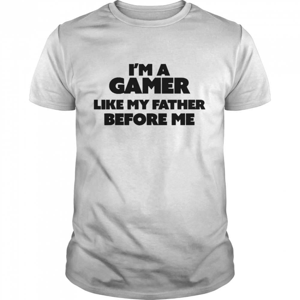 I’m A Gamer Like My Father Before Me Trending shirt