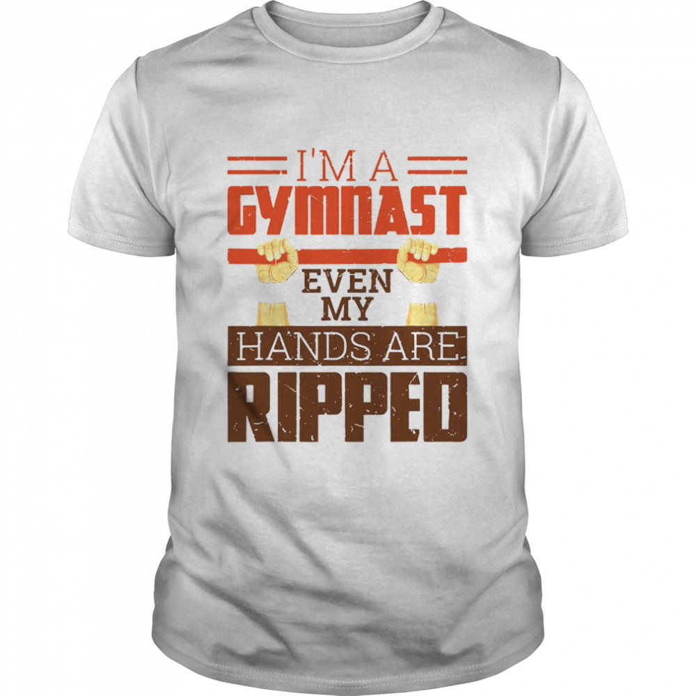 I’m A Gymnast Even My Hands Are Ripped Gymnastics shirt