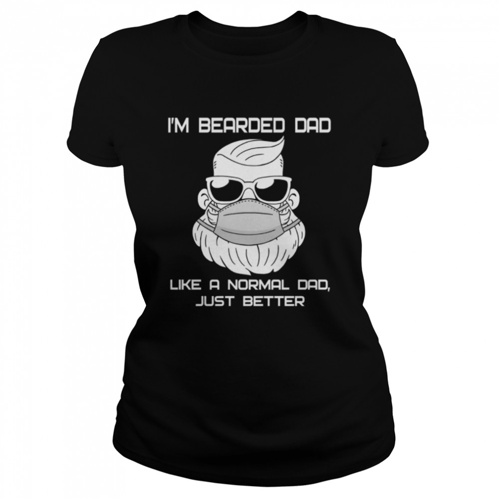 I’m Bearded Dad Like A Normal Dad Just Better  Classic Women's T-shirt