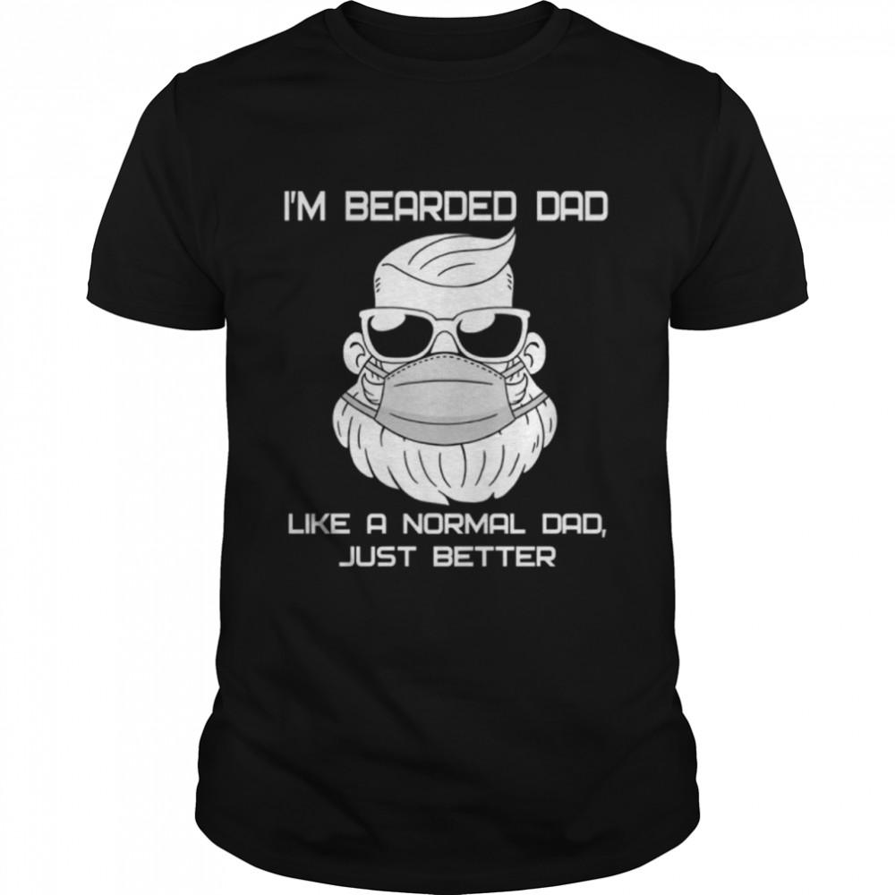 I’m Bearded Dad Like A Normal Dad Just Better shirt