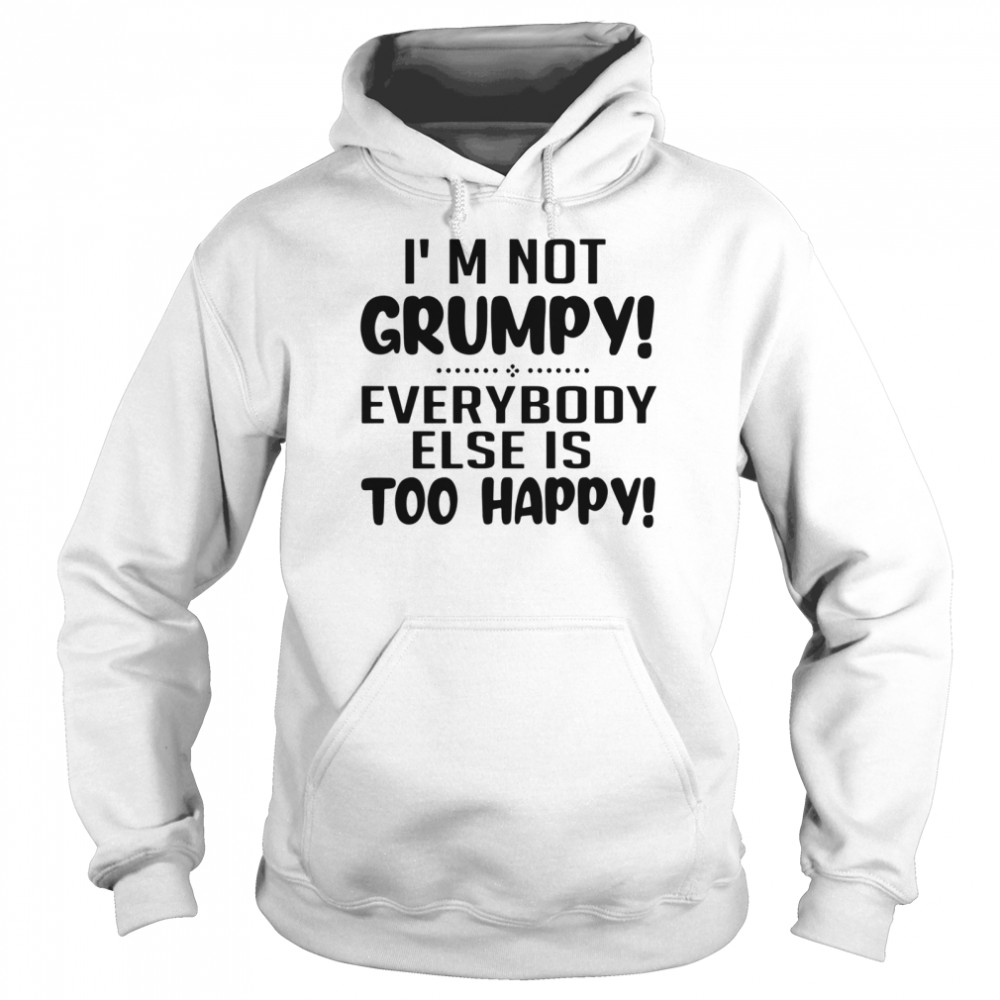 I’m Not Grumpy Everybody Else Is Too Happy  Unisex Hoodie