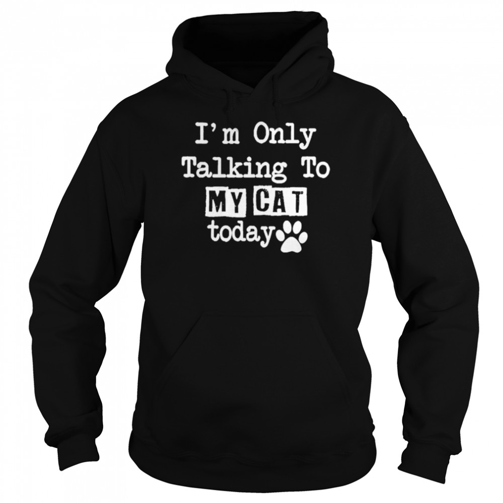 I’m Only Talking To My Cat Today  Unisex Hoodie