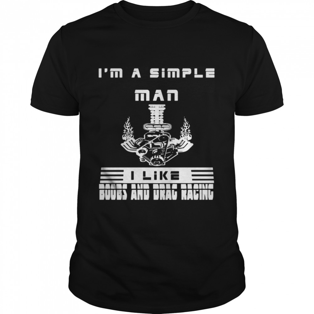 I’m a simple man I like boobs and drag racing shirt