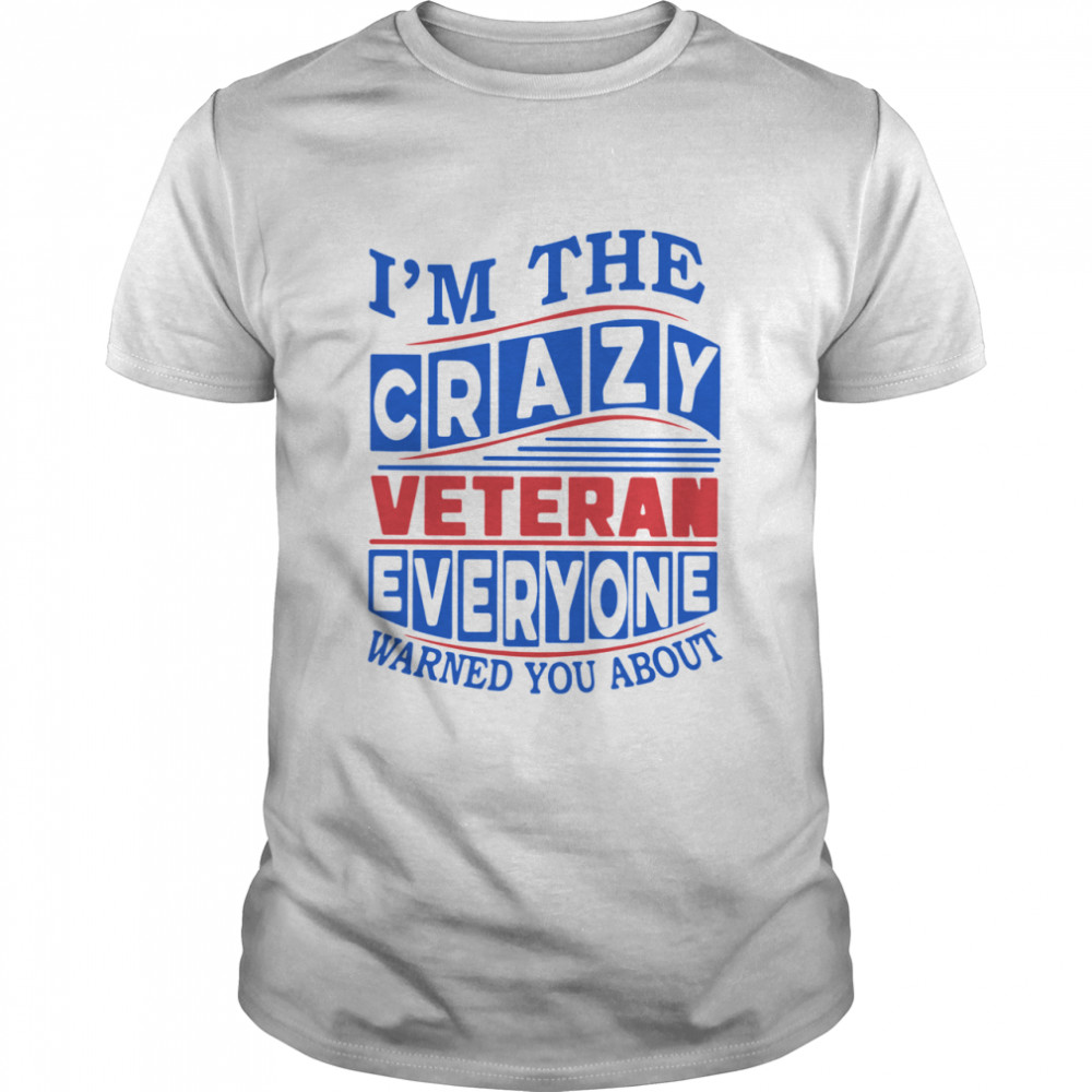 I’m the crazy veteran everyone warned you about shirt