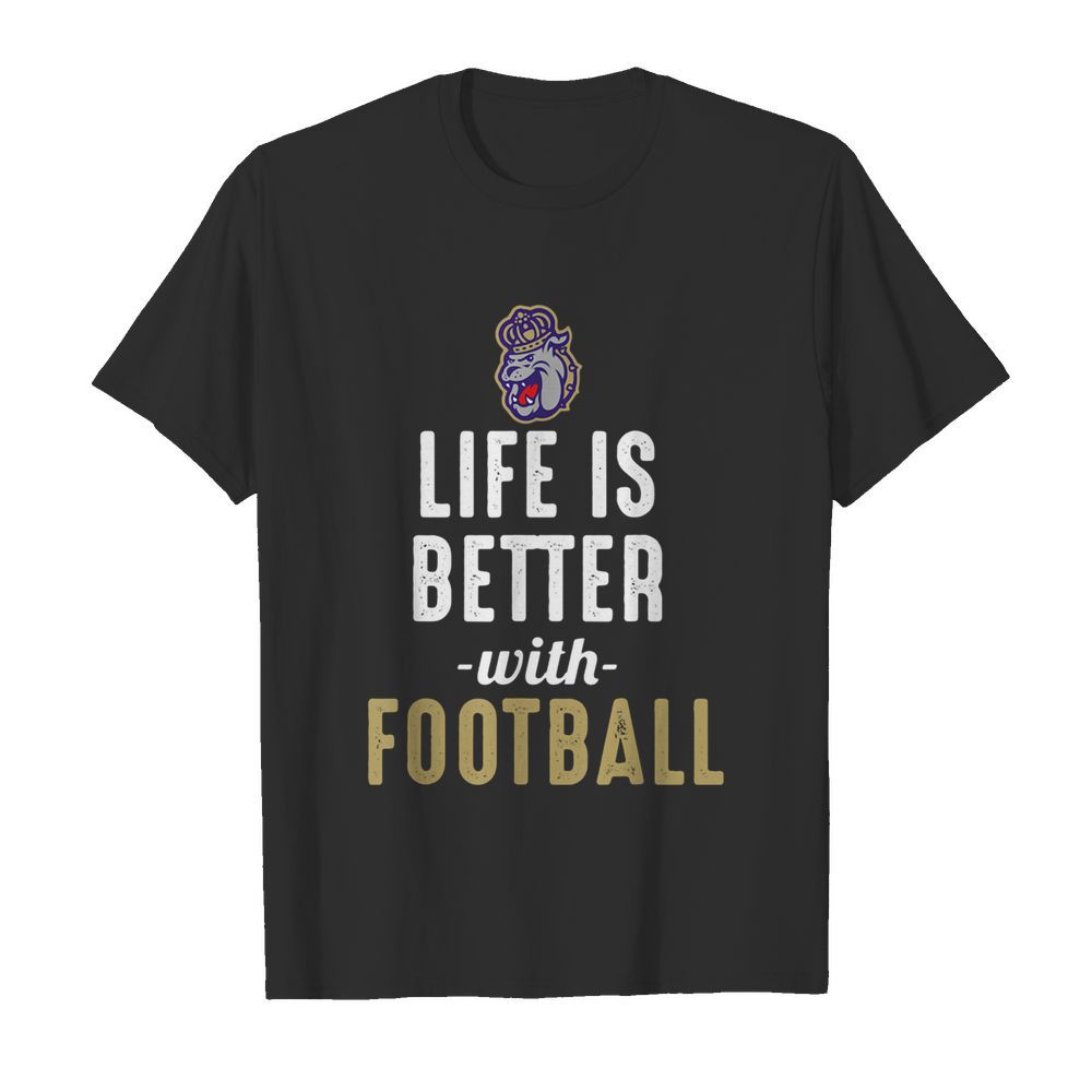 James Madison Dukes Life Is Better With Football shirt