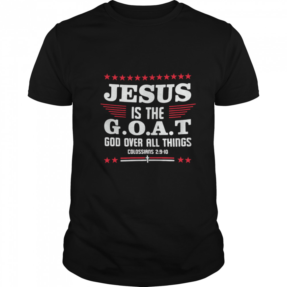 Jesus Is The Goat God Over All Things Colossians 2 9 10 shirt