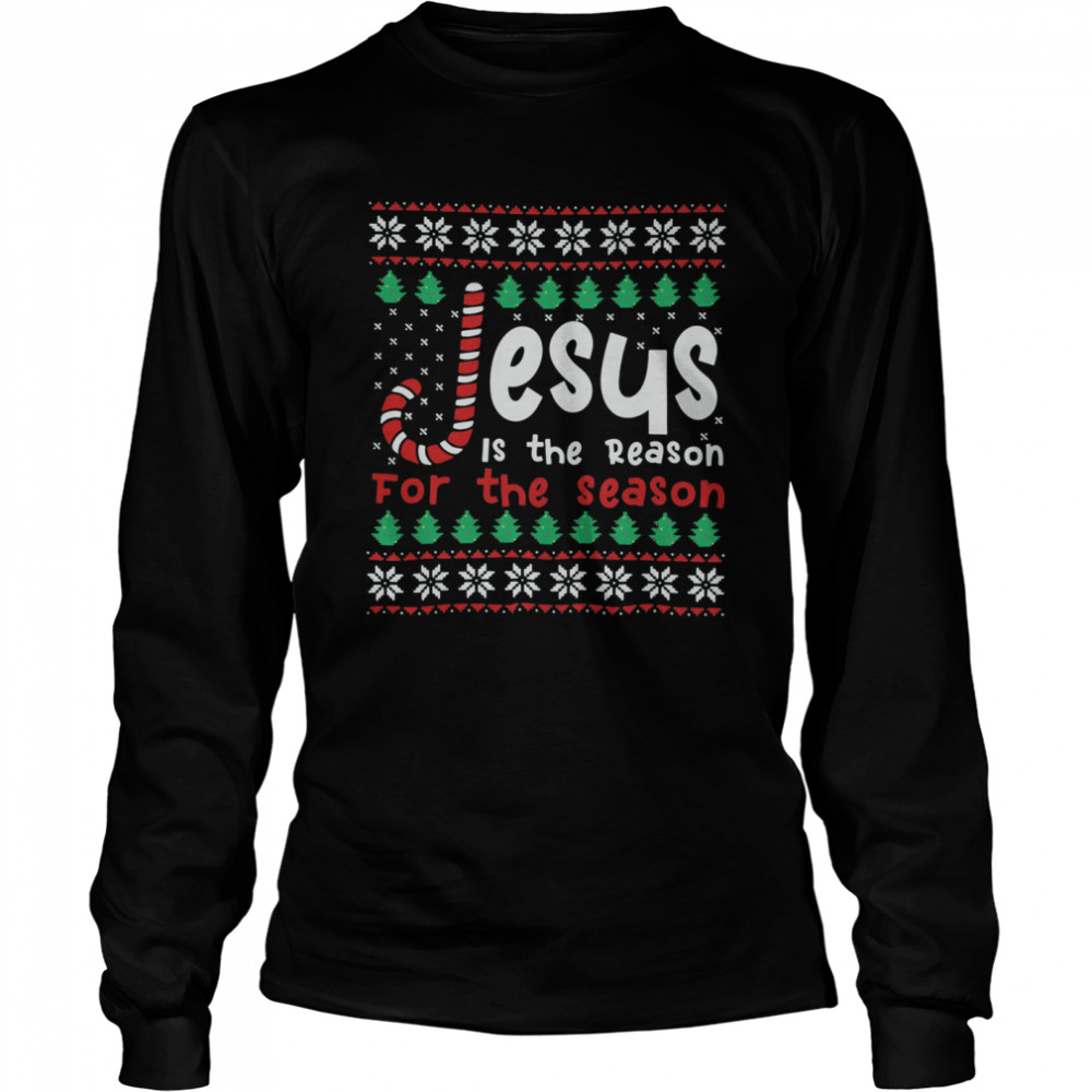 Jesus Is The Reason For The Season Ugly Christmas  Long Sleeved T-shirt