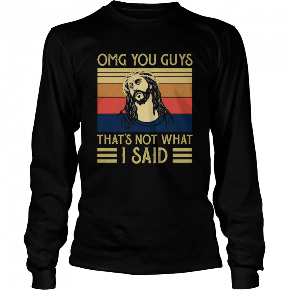 Jesus Omg You Guys That’s Not What I Said Vintage Retro  Long Sleeved T-shirt